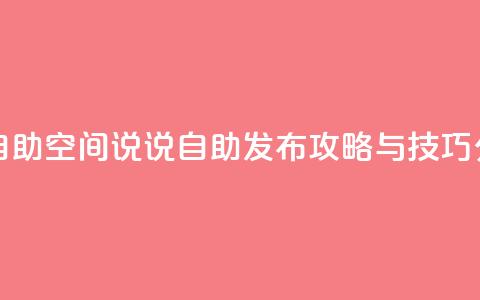 qq空间说说自助 - qq空间说说自助发布攻略与技巧分享! 第1张 qq空间说说自助 - qq空间说说自助发布攻略与技巧分享! 第1张