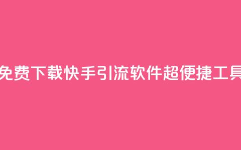 免费下载快手引流软件:超便捷工具 第1张 免费下载快手引流软件:超便捷工具 第1张