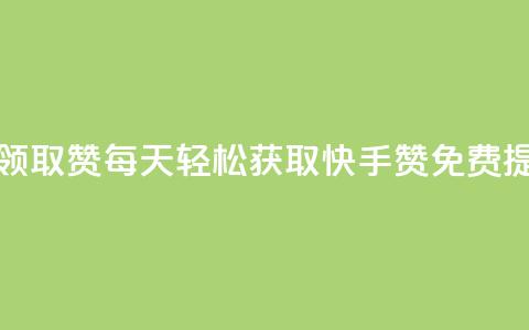 快手每日免费领取赞 - 每天轻松获取快手赞，免费提升人气~ 第1张