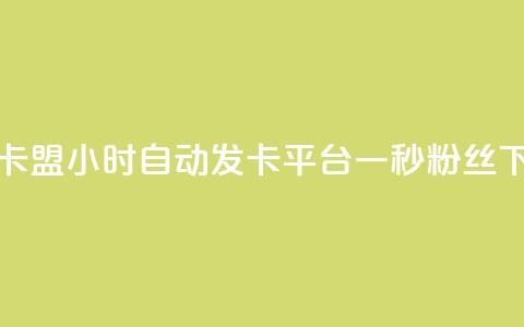 游戏卡盟24小时自动发卡平台 - 一秒1w粉丝app 第1张 游戏卡盟24小时自动发卡平台 - 一秒1w粉丝app 第1张