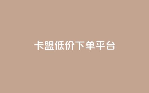 卡盟低价下单平台,qq点赞下单 - 刷会员永久稳定的网站 抖音粉丝淘宝搜什么内容 第1张