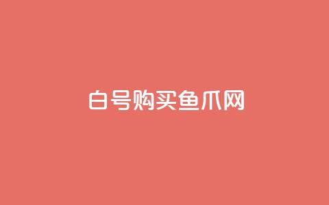 dy白号购买鱼爪网 - 购买dy白号的鱼爪网优惠攻略! 第1张 dy白号购买鱼爪网 - 购买dy白号的鱼爪网优惠攻略! 第1张