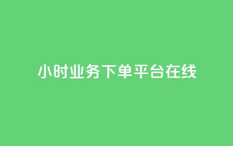 24小时业务下单平台在线 - 24小时业务下单平台，在线便捷	，快速下单! 第1张
