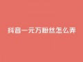 抖音一元3万粉丝怎么弄,低价下单平台业务 - 免费涨10000粉丝网站 - qq怎么解除第三方绑定